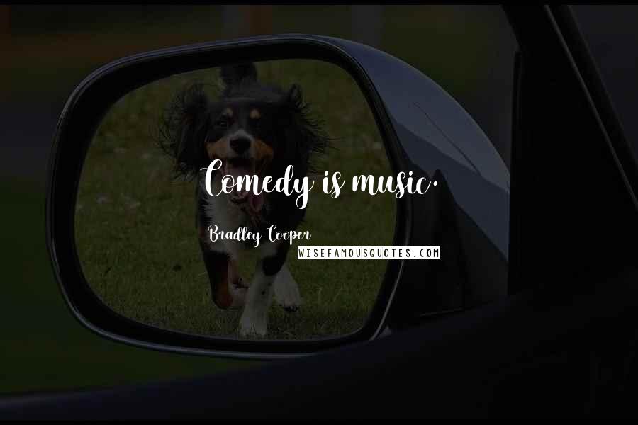 Bradley Cooper Quotes: Comedy is music.