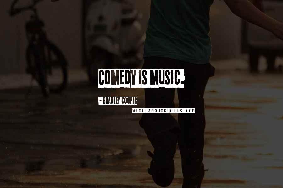 Bradley Cooper Quotes: Comedy is music.