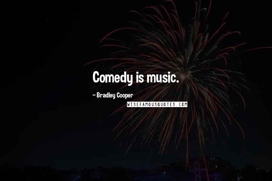 Bradley Cooper Quotes: Comedy is music.