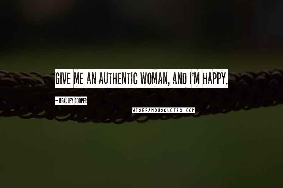 Bradley Cooper Quotes: Give me an authentic woman, and I'm happy.