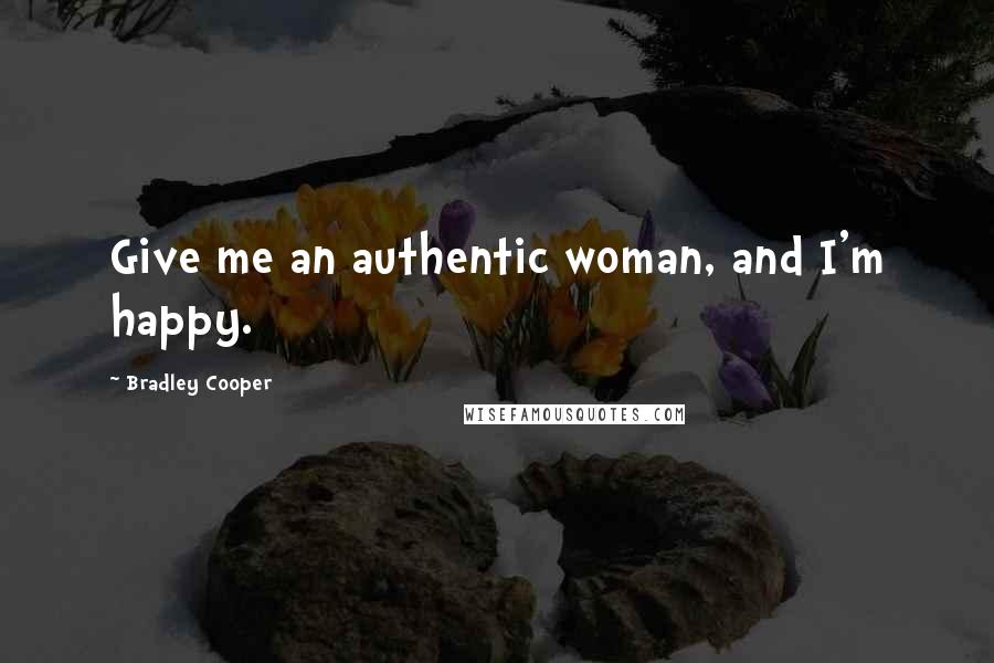 Bradley Cooper Quotes: Give me an authentic woman, and I'm happy.