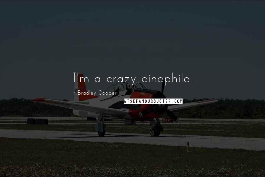 Bradley Cooper Quotes: I'm a crazy cinephile.