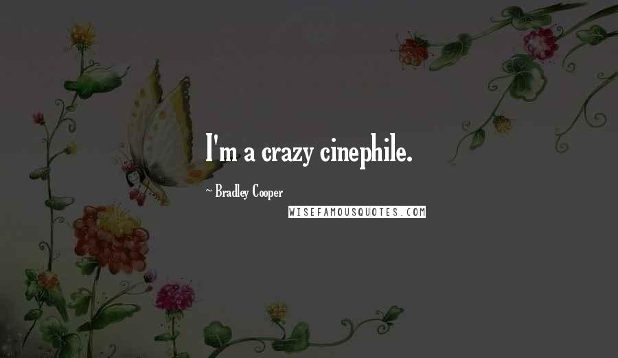 Bradley Cooper Quotes: I'm a crazy cinephile.