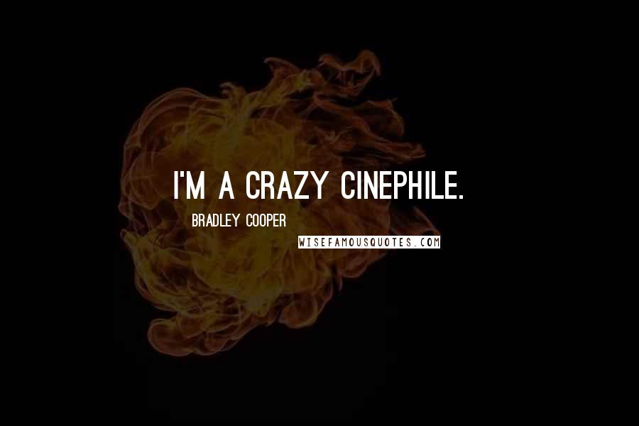 Bradley Cooper Quotes: I'm a crazy cinephile.