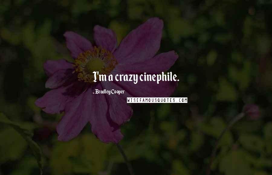 Bradley Cooper Quotes: I'm a crazy cinephile.