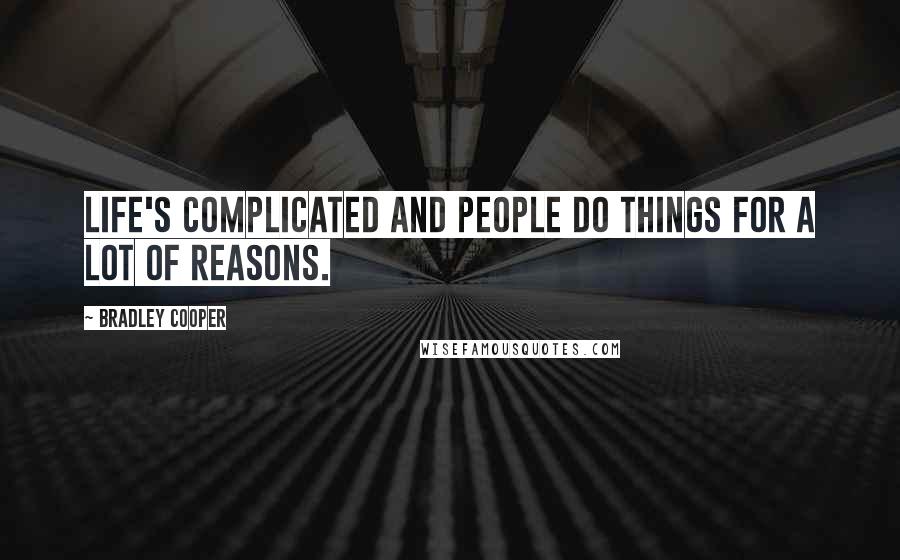 Bradley Cooper Quotes: Life's complicated and people do things for a lot of reasons.