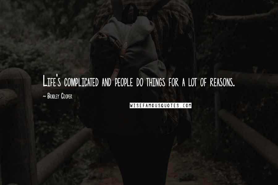 Bradley Cooper Quotes: Life's complicated and people do things for a lot of reasons.