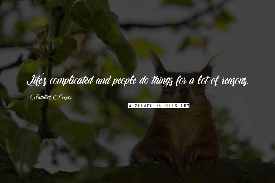 Bradley Cooper Quotes: Life's complicated and people do things for a lot of reasons.