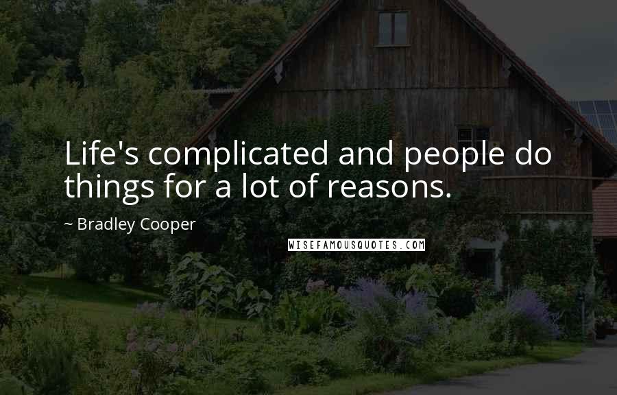 Bradley Cooper Quotes: Life's complicated and people do things for a lot of reasons.