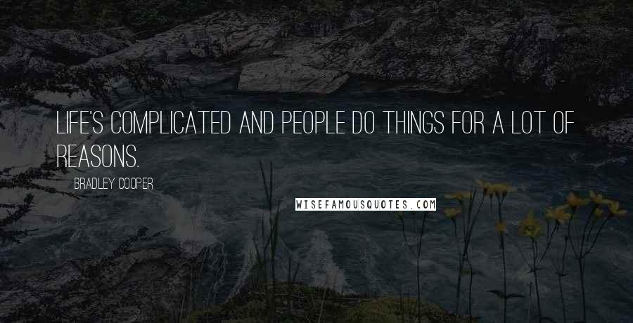 Bradley Cooper Quotes: Life's complicated and people do things for a lot of reasons.