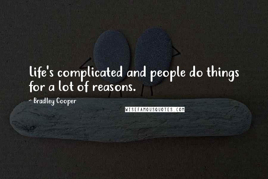 Bradley Cooper Quotes: Life's complicated and people do things for a lot of reasons.