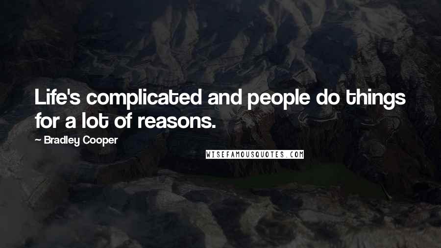 Bradley Cooper Quotes: Life's complicated and people do things for a lot of reasons.