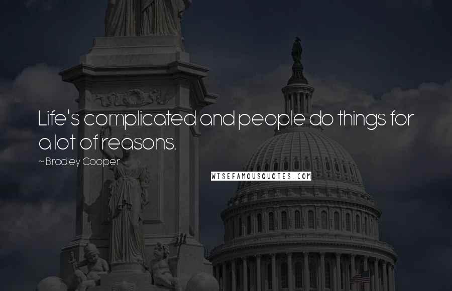 Bradley Cooper Quotes: Life's complicated and people do things for a lot of reasons.