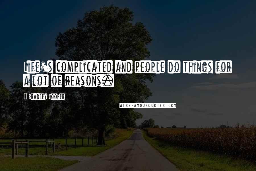 Bradley Cooper Quotes: Life's complicated and people do things for a lot of reasons.