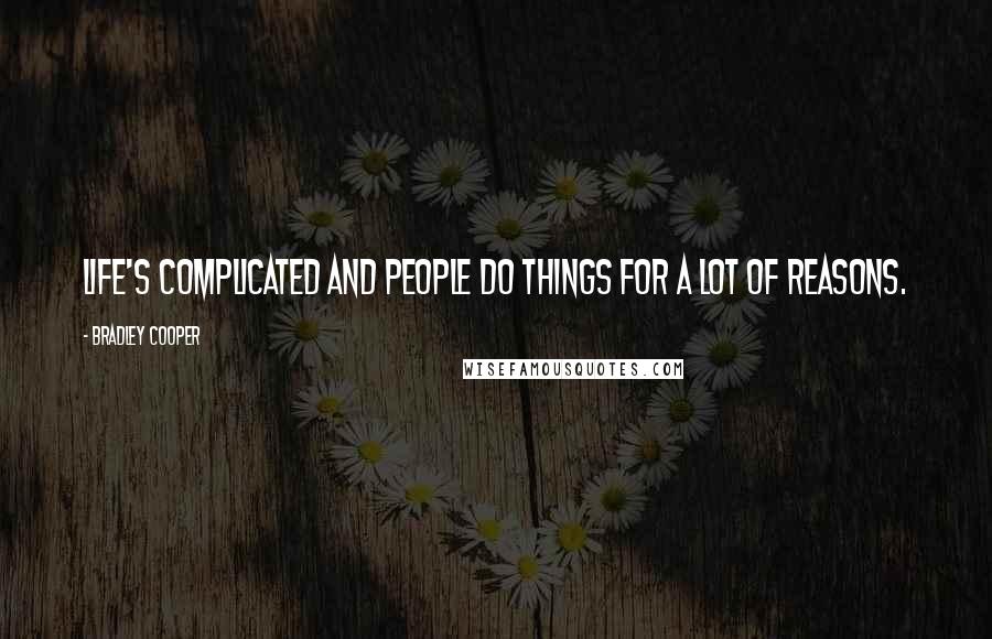 Bradley Cooper Quotes: Life's complicated and people do things for a lot of reasons.