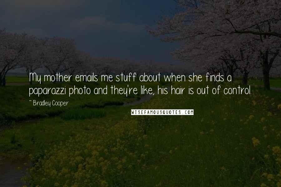 Bradley Cooper Quotes: My mother emails me stuff about when she finds a paparazzi photo and they're like, his hair is out of control.