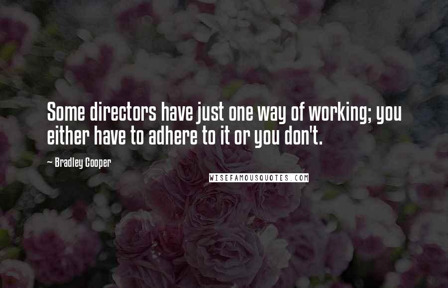 Bradley Cooper Quotes: Some directors have just one way of working; you either have to adhere to it or you don't.