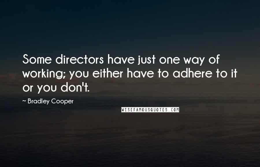 Bradley Cooper Quotes: Some directors have just one way of working; you either have to adhere to it or you don't.