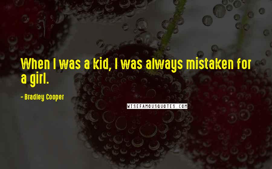Bradley Cooper Quotes: When I was a kid, I was always mistaken for a girl.