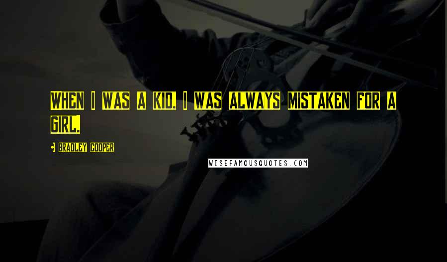 Bradley Cooper Quotes: When I was a kid, I was always mistaken for a girl.