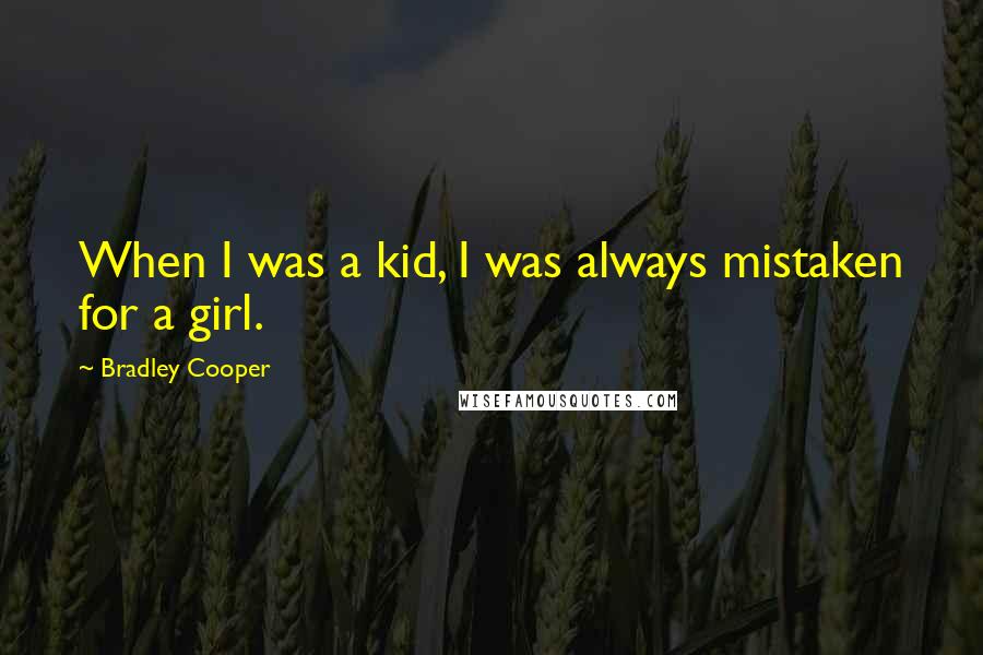 Bradley Cooper Quotes: When I was a kid, I was always mistaken for a girl.