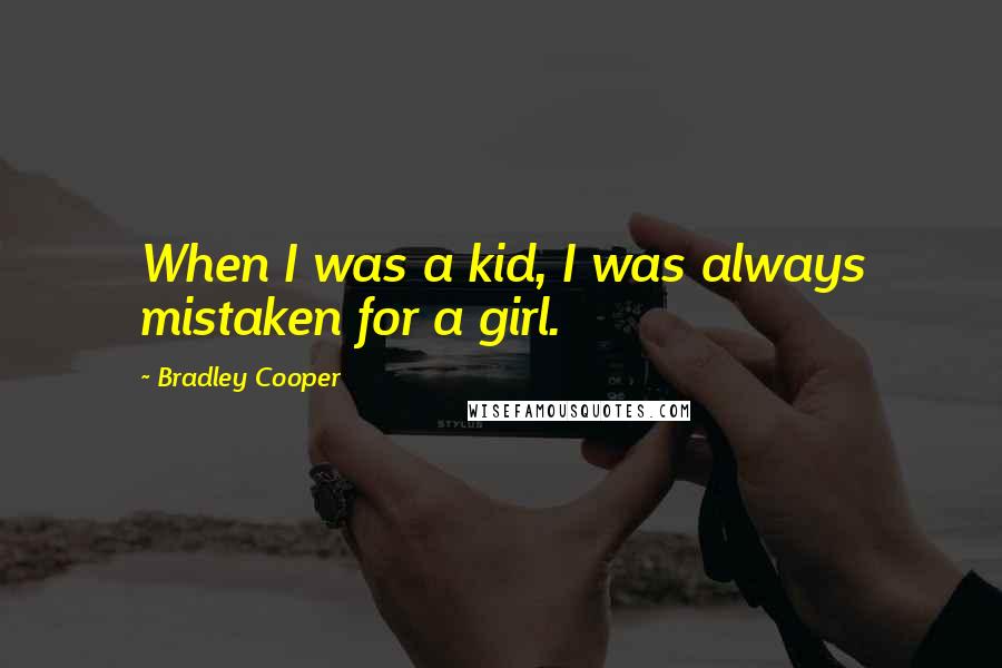 Bradley Cooper Quotes: When I was a kid, I was always mistaken for a girl.