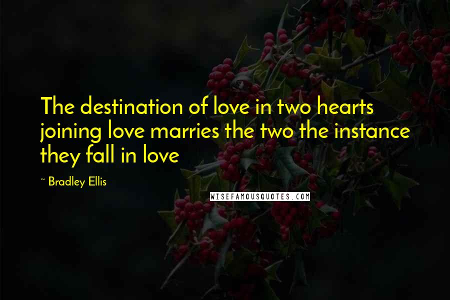 Bradley Ellis Quotes: The destination of love in two hearts joining love marries the two the instance they fall in love