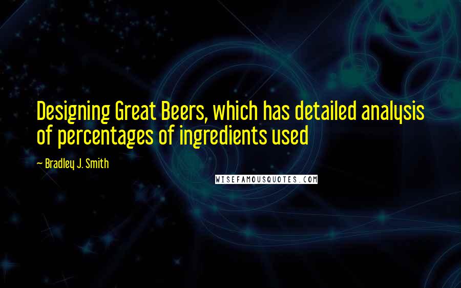 Bradley J. Smith Quotes: Designing Great Beers, which has detailed analysis of percentages of ingredients used