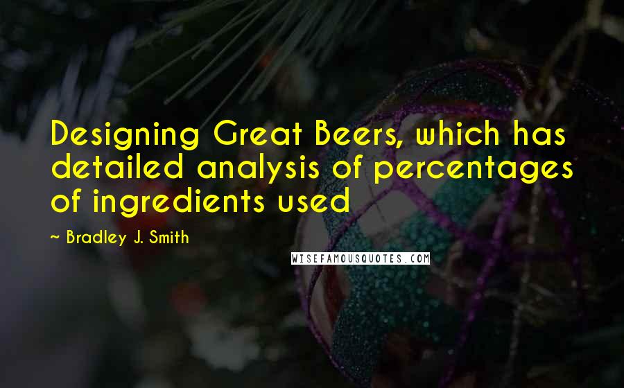 Bradley J. Smith Quotes: Designing Great Beers, which has detailed analysis of percentages of ingredients used