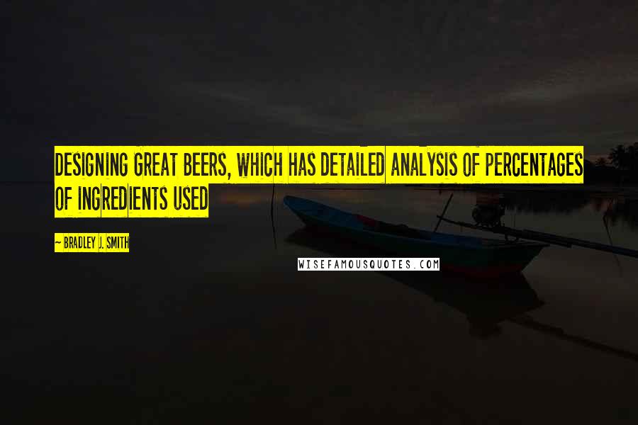 Bradley J. Smith Quotes: Designing Great Beers, which has detailed analysis of percentages of ingredients used