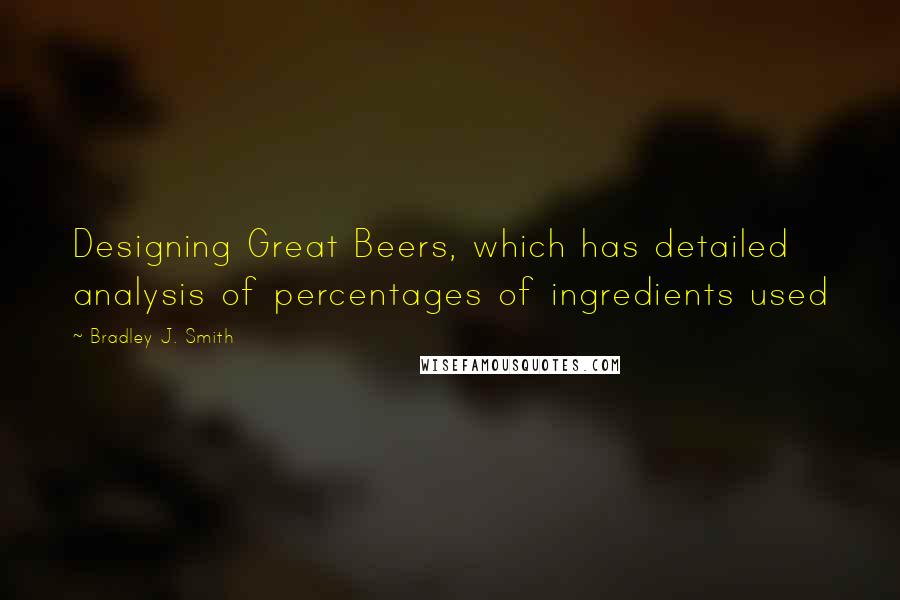 Bradley J. Smith Quotes: Designing Great Beers, which has detailed analysis of percentages of ingredients used