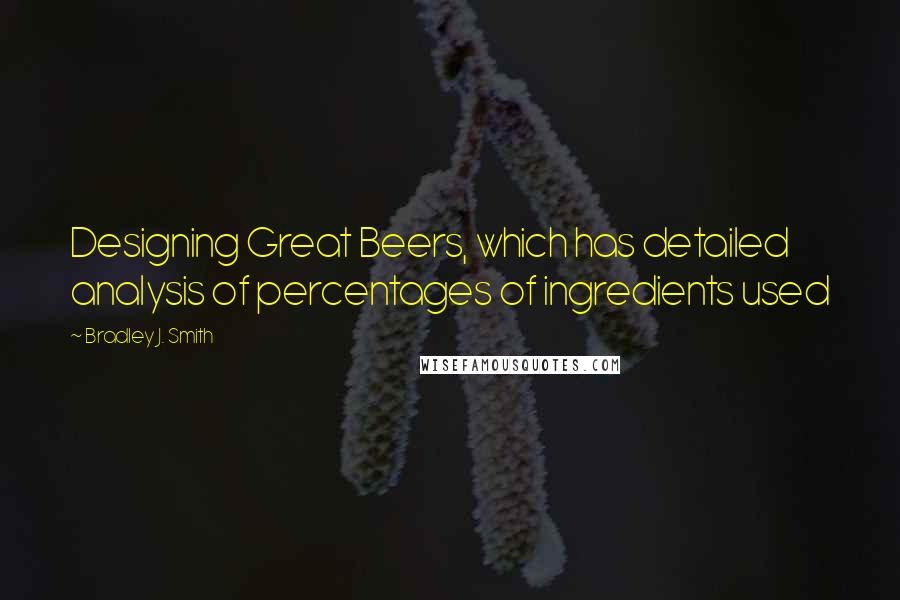 Bradley J. Smith Quotes: Designing Great Beers, which has detailed analysis of percentages of ingredients used