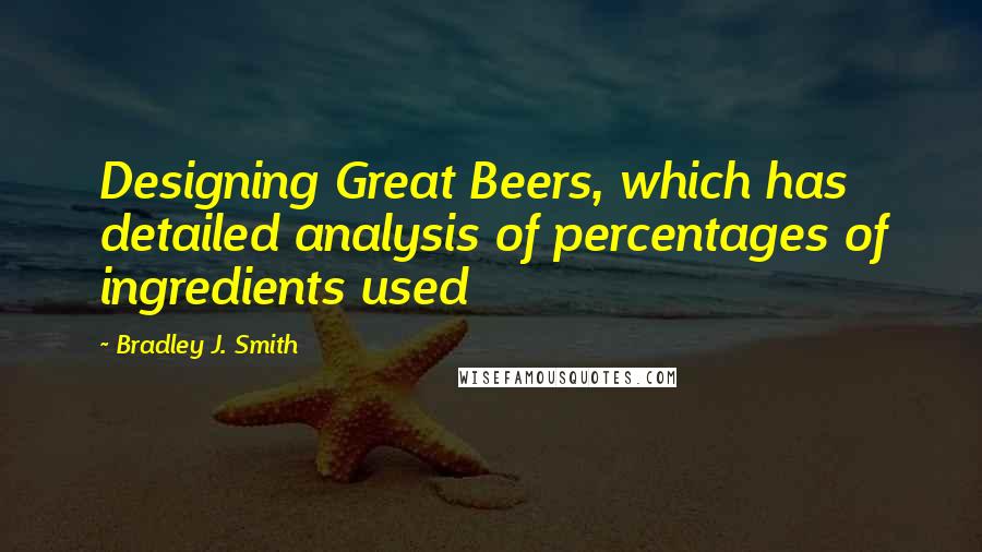 Bradley J. Smith Quotes: Designing Great Beers, which has detailed analysis of percentages of ingredients used