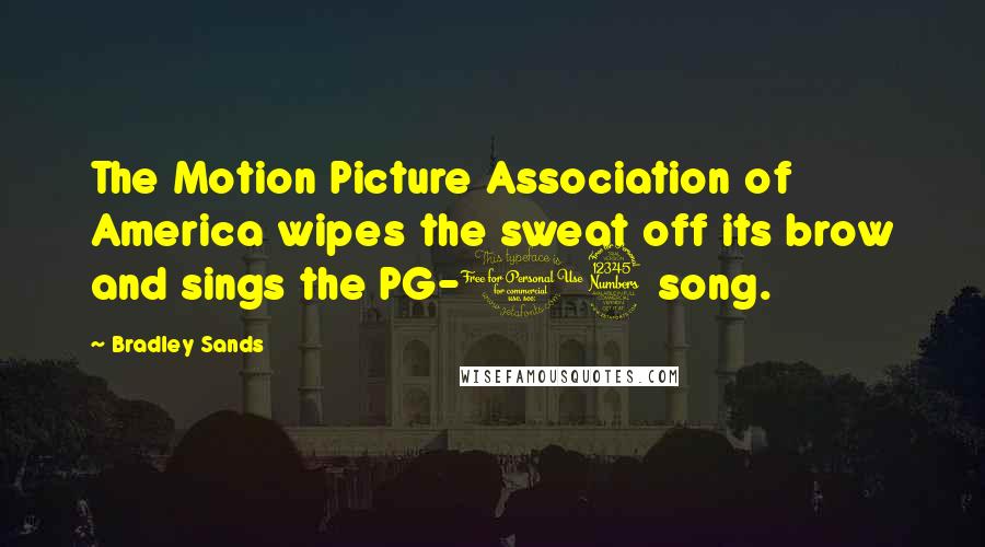 Bradley Sands Quotes: The Motion Picture Association of America wipes the sweat off its brow and sings the PG-13 song.