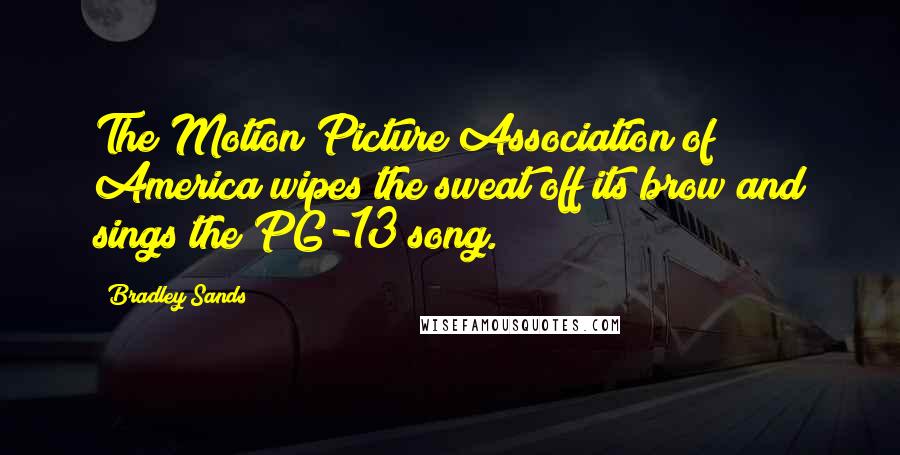 Bradley Sands Quotes: The Motion Picture Association of America wipes the sweat off its brow and sings the PG-13 song.