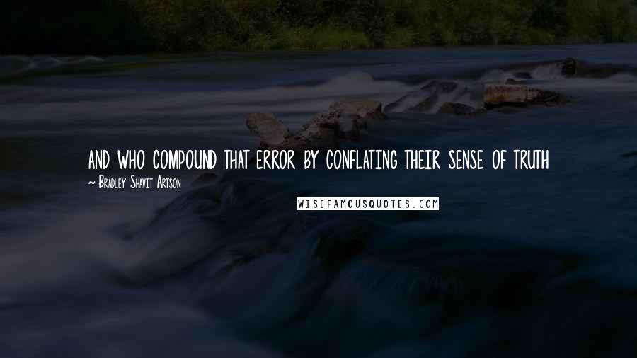 Bradley Shavit Artson Quotes: and who compound that error by conflating their sense of truth
