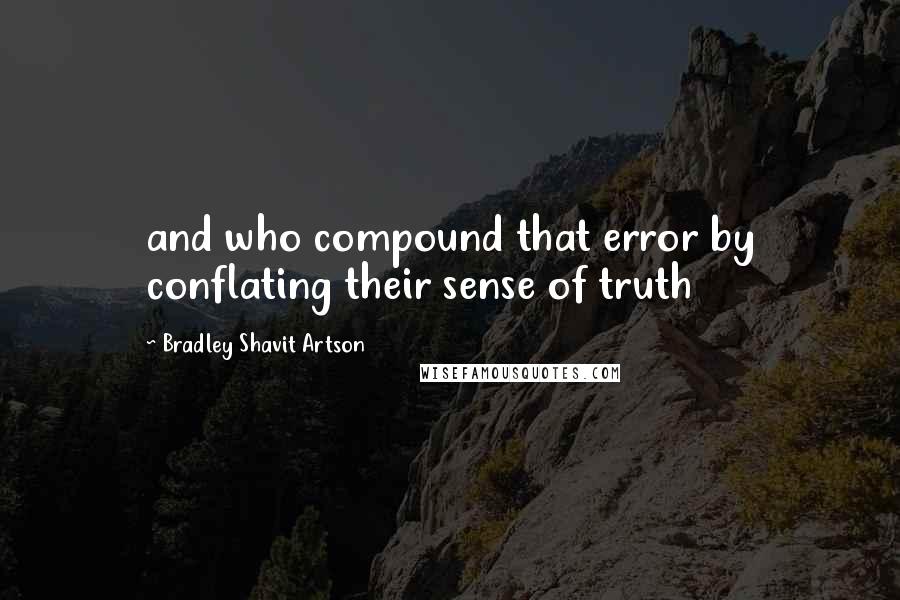 Bradley Shavit Artson Quotes: and who compound that error by conflating their sense of truth