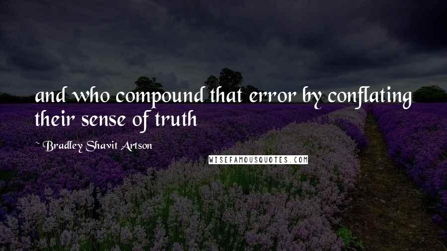 Bradley Shavit Artson Quotes: and who compound that error by conflating their sense of truth