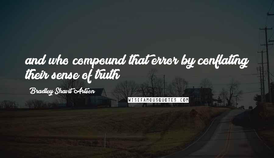 Bradley Shavit Artson Quotes: and who compound that error by conflating their sense of truth