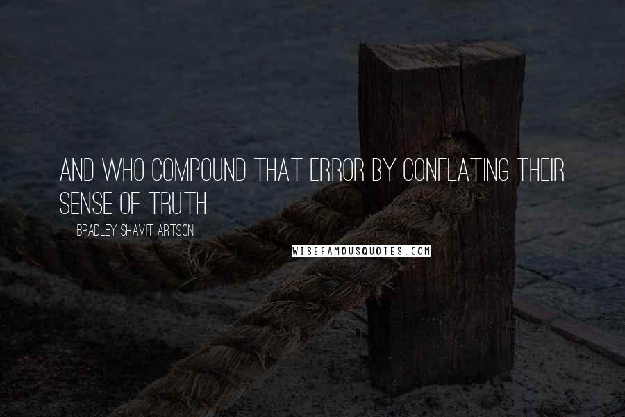 Bradley Shavit Artson Quotes: and who compound that error by conflating their sense of truth