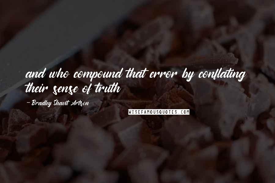 Bradley Shavit Artson Quotes: and who compound that error by conflating their sense of truth
