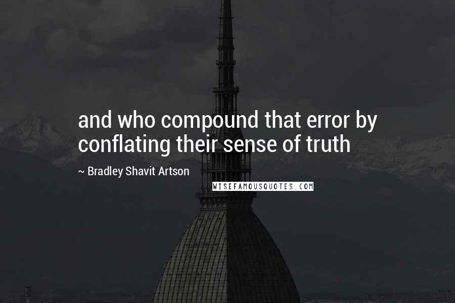 Bradley Shavit Artson Quotes: and who compound that error by conflating their sense of truth