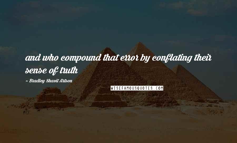 Bradley Shavit Artson Quotes: and who compound that error by conflating their sense of truth