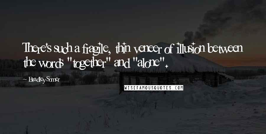 Bradley Somer Quotes: There's such a fragile, thin veneer of illusion between the words "together" and "alone".