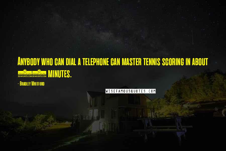 Bradley Whitford Quotes: Anybody who can dial a telephone can master tennis scoring in about 15 minutes.