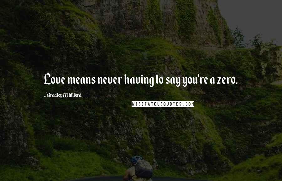 Bradley Whitford Quotes: Love means never having to say you're a zero.