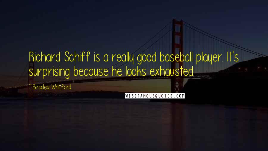 Bradley Whitford Quotes: Richard Schiff is a really good baseball player. It's surprising because he looks exhausted.
