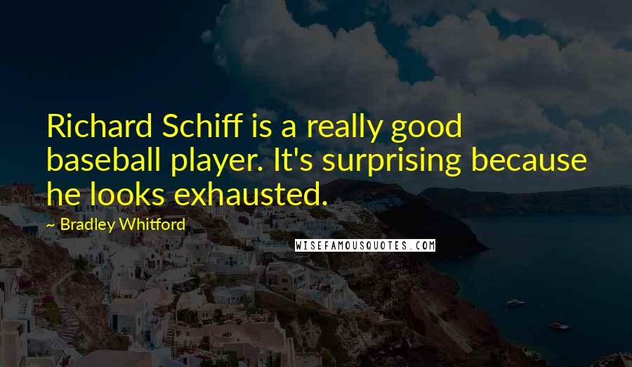 Bradley Whitford Quotes: Richard Schiff is a really good baseball player. It's surprising because he looks exhausted.