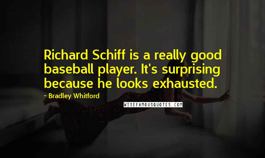 Bradley Whitford Quotes: Richard Schiff is a really good baseball player. It's surprising because he looks exhausted.