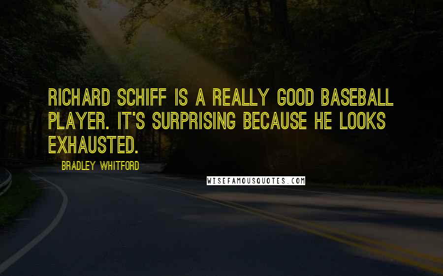 Bradley Whitford Quotes: Richard Schiff is a really good baseball player. It's surprising because he looks exhausted.